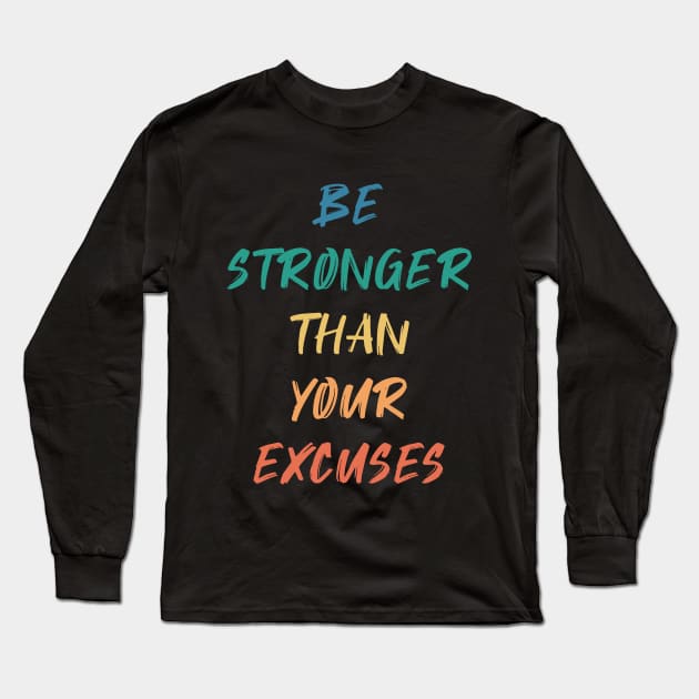 Be Stronger Than Your Excuses Long Sleeve T-Shirt by InfiniTee Design